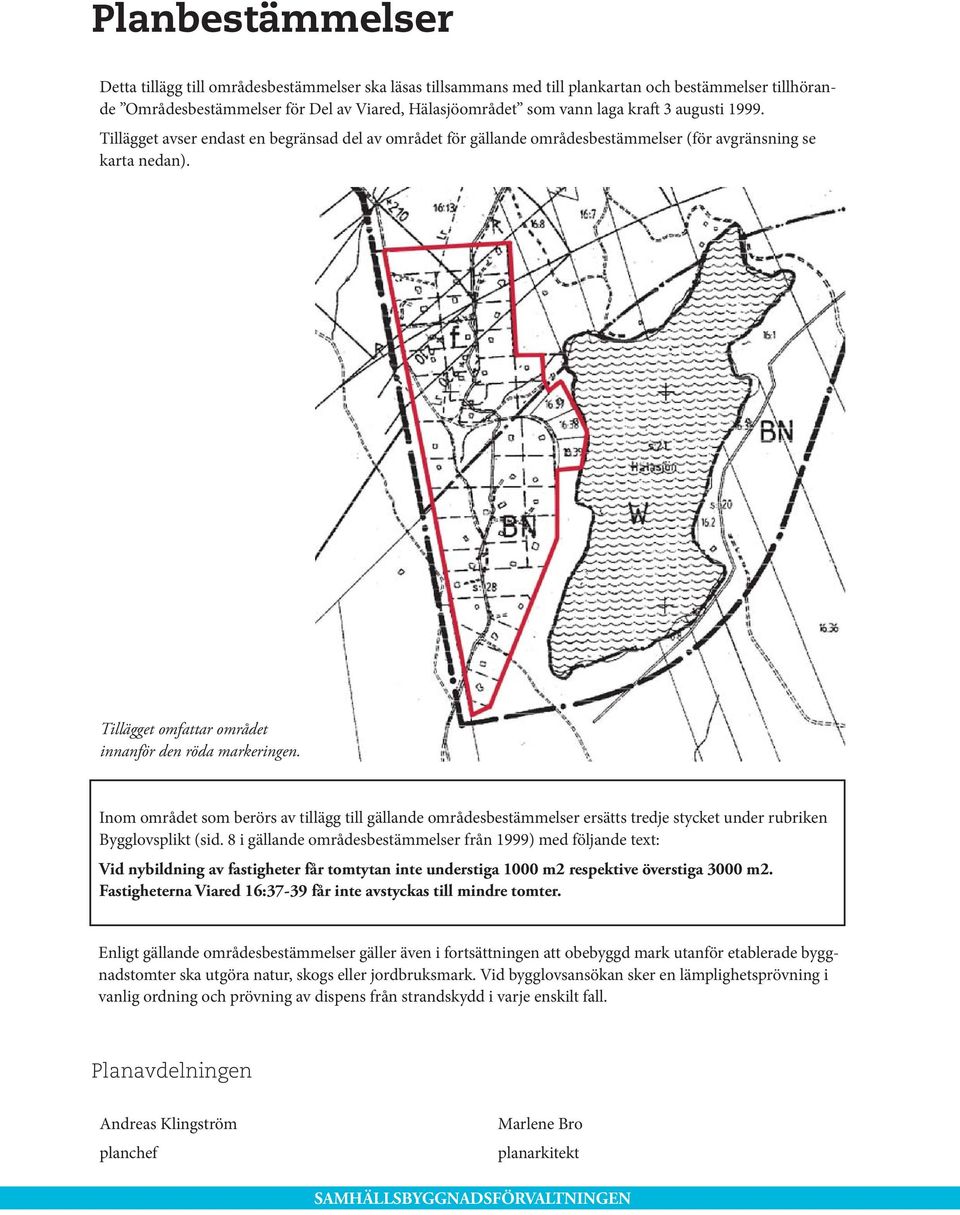 Inom området som berörs av tillägg till gällande områdesbestämmelser ersätts tredje stycket under rubriken Bygglovsplikt (sid.