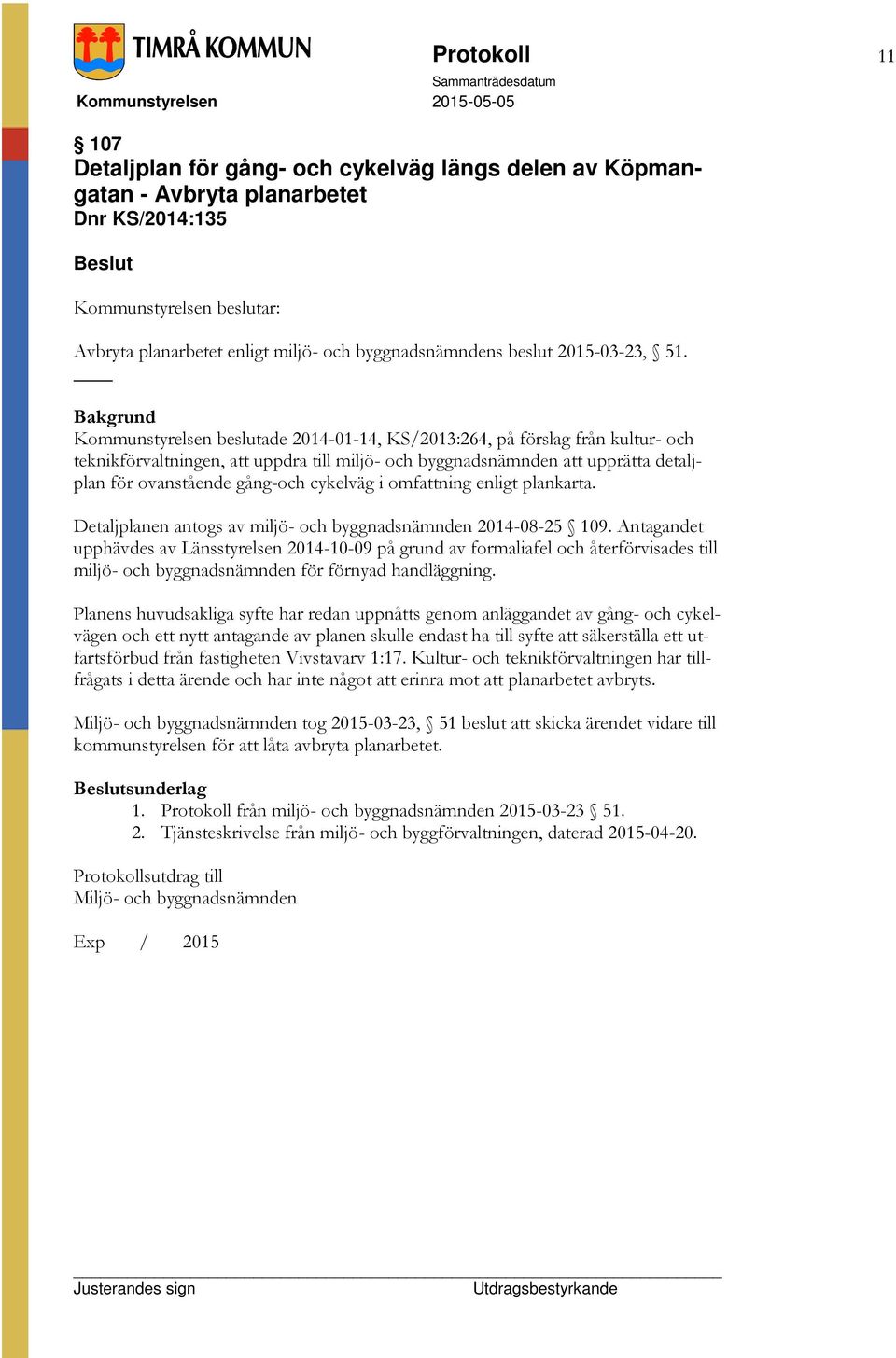 gång-och cykelväg i omfattning enligt plankarta. Detaljplanen antogs av miljö- och byggnadsnämnden 2014-08-25 109.