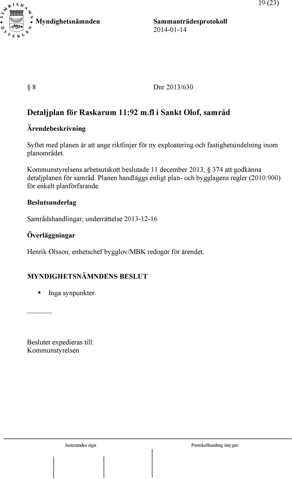 Kommunstyrelsens arbetsutskott beslutade 11 december 2013, 374 att godkänna detaljplanen för samråd.