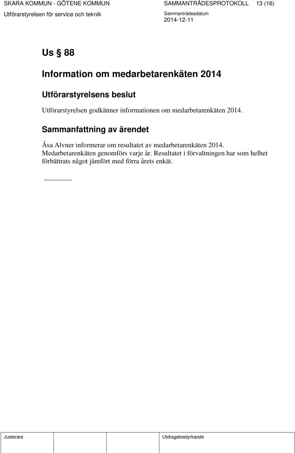 Sammanfattning av ärendet Åsa Alvner informerar om resultatet av medarbetarenkäten 2014.