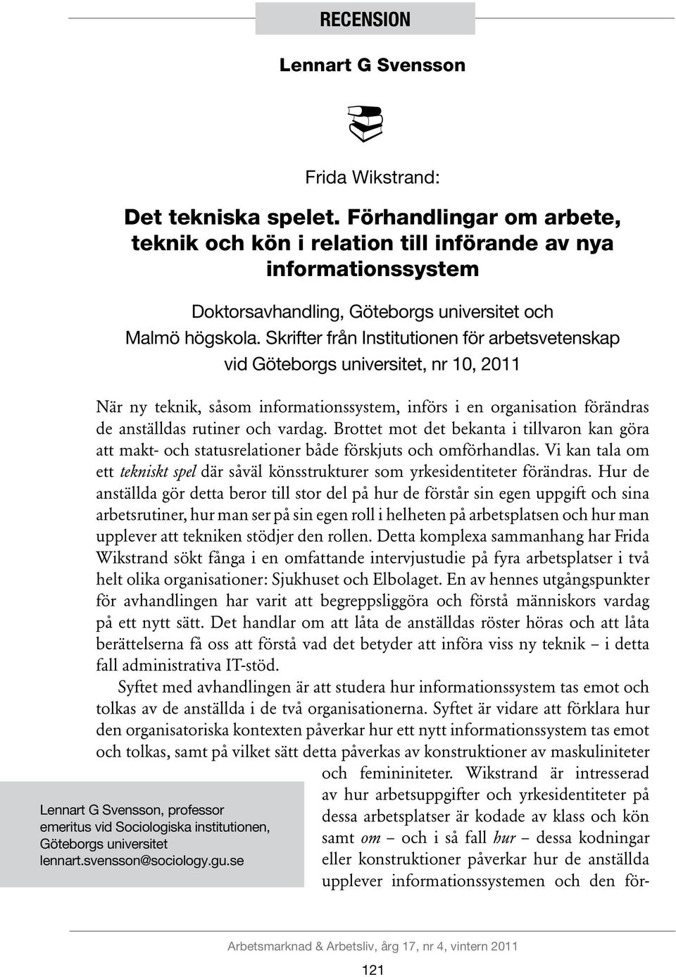 Skrifter från Institutionen för arbetsvetenskap vid Göteborgs universitet, nr 10, 2011 När ny teknik, såsom informationssystem, införs i en organisation förändras de anställdas rutiner och vardag.