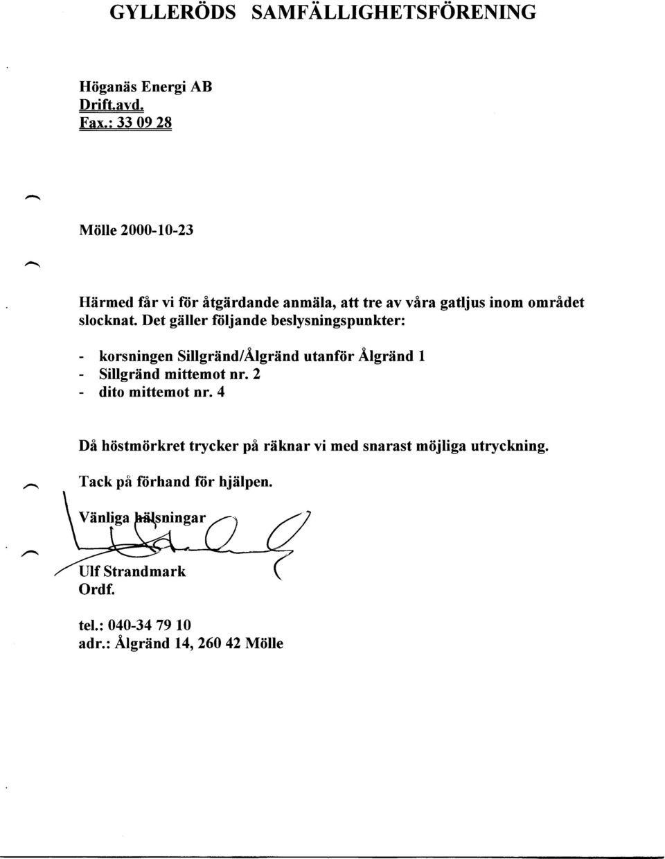Det giiller fiilj ande beslysningspunkter: - korsningen Sillgriind/Algriind utanfiir Algriind L - Sillgriind mittem ot nr.