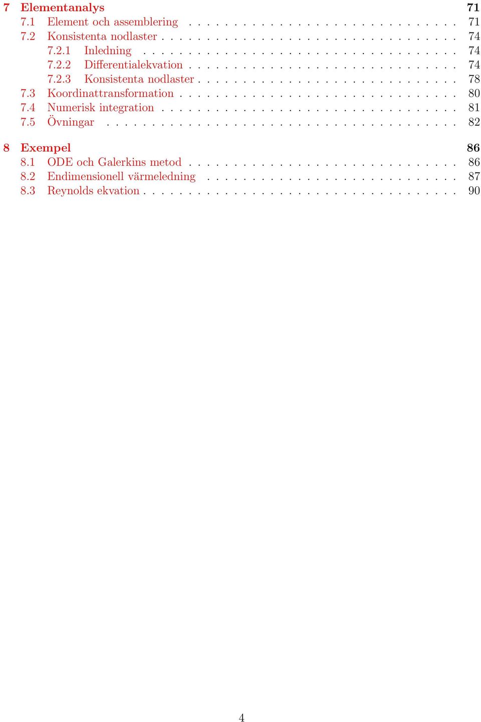 4 Numerisk integration................................. 8 7.5 Övningar....................................... 8 8 Exempel 86 8. ODE och Galerkins metod.............................. 86 8. Endimensionell värmeledning.