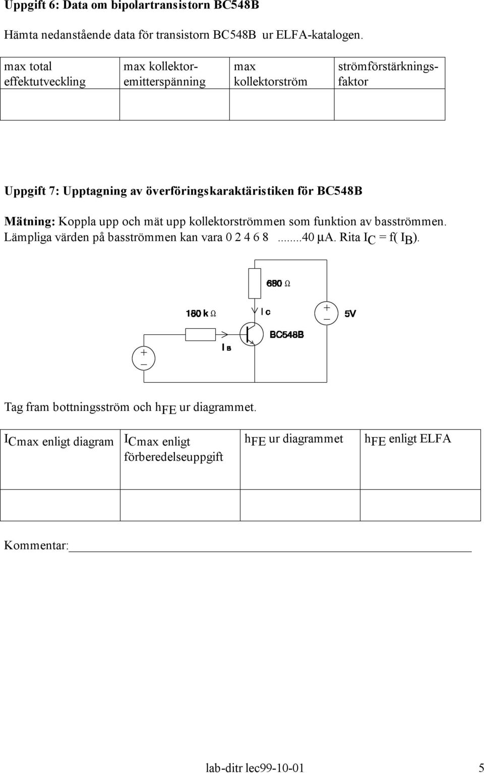 överföringskaraktäristiken för BC548B Mätning: Koppla upp och mät upp kollektorströmmen som funktion av basströmmen.