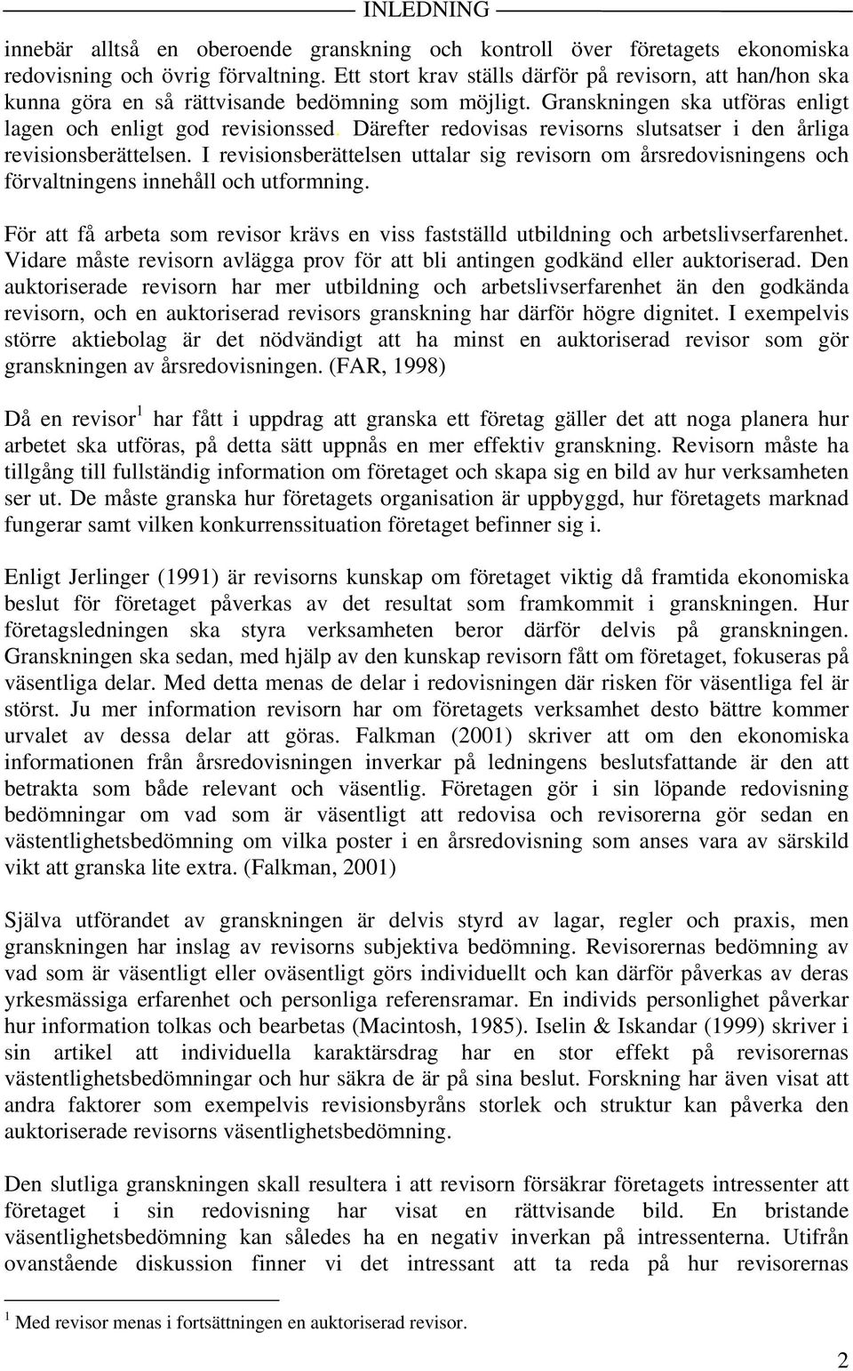 Därefter redovisas revisorns slutsatser i den årliga revisionsberättelsen. I revisionsberättelsen uttalar sig revisorn om årsredovisningens och förvaltningens innehåll och utformning.