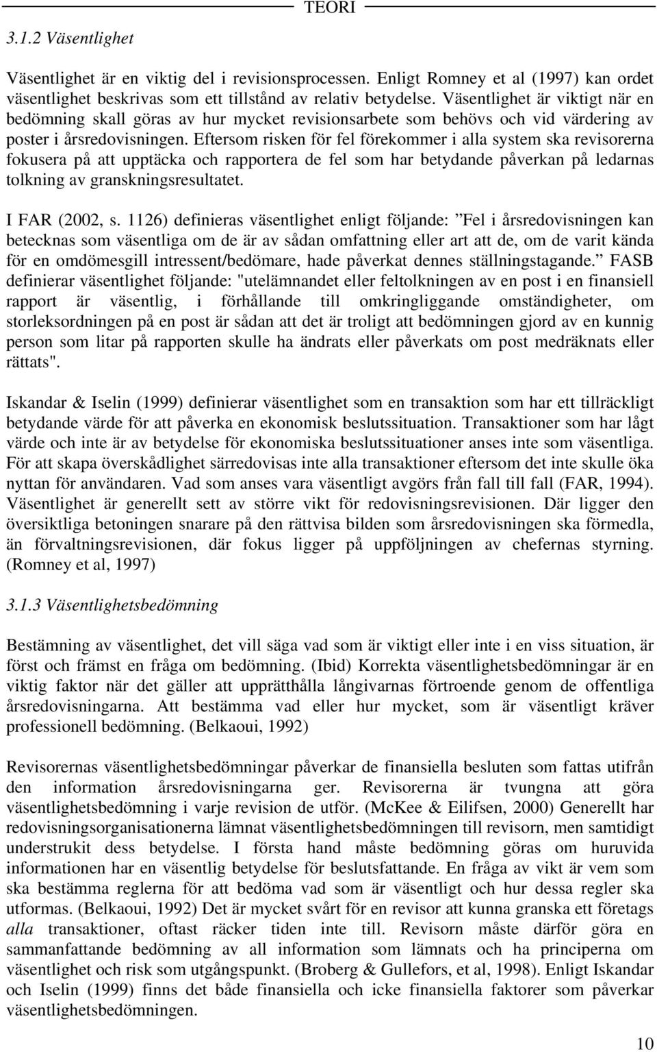 Eftersom risken för fel förekommer i alla system ska revisorerna fokusera på att upptäcka och rapportera de fel som har betydande påverkan på ledarnas tolkning av granskningsresultatet.