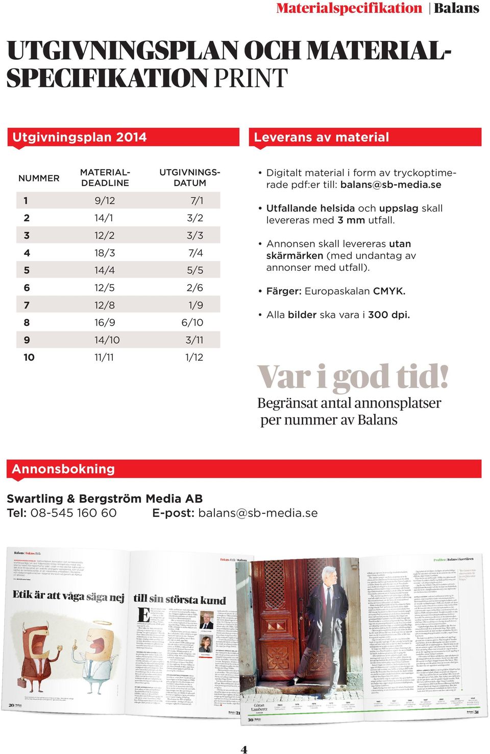 se Utfallande helsida och uppslag skall levereras med 3 mm utfall. Annonsen skall levereras utan skärmärken (med undantag av annonser med utfall).