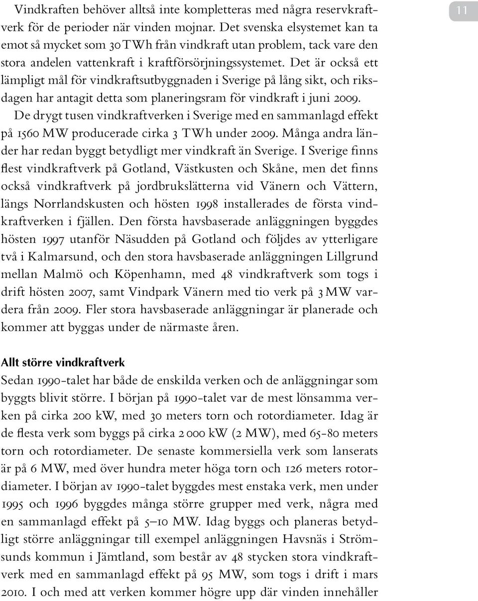 Det är också ett lämpligt mål för vindkraftsutbyggnaden i Sverige på lång sikt, och riksdagen har antagit detta som planeringsram för vindkraft i juni 2009.