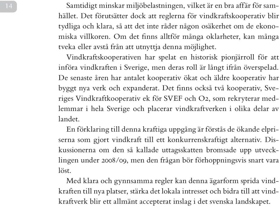 Om det finns alltför många oklarheter, kan många tveka eller avstå från att utnyttja denna möjlighet.