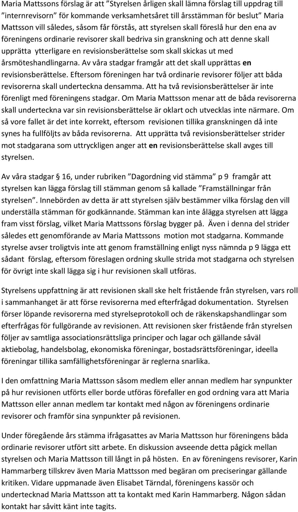 med årsmöteshandlingarna. Av våra stadgar framgår att det skall upprättas en revisionsberättelse.