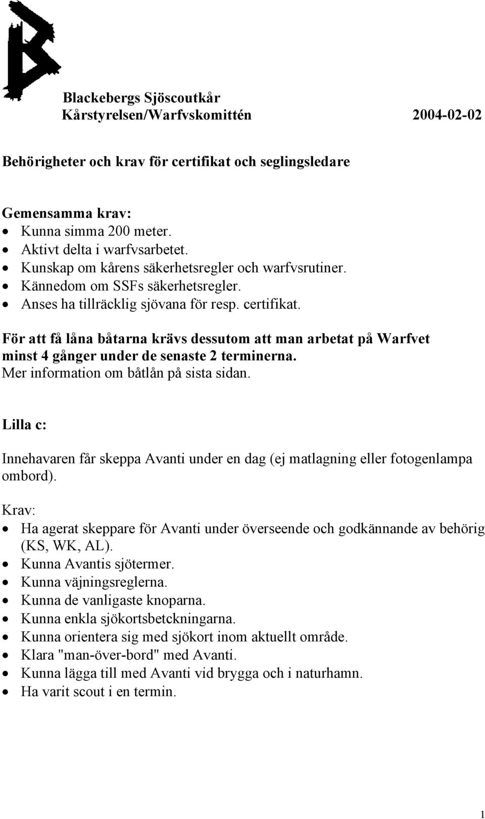 Mer information om båtlån på sista sidan. Lilla c: Innehavaren får skeppa Avanti under en dag (ej matlagning eller fotogenlampa ombord).