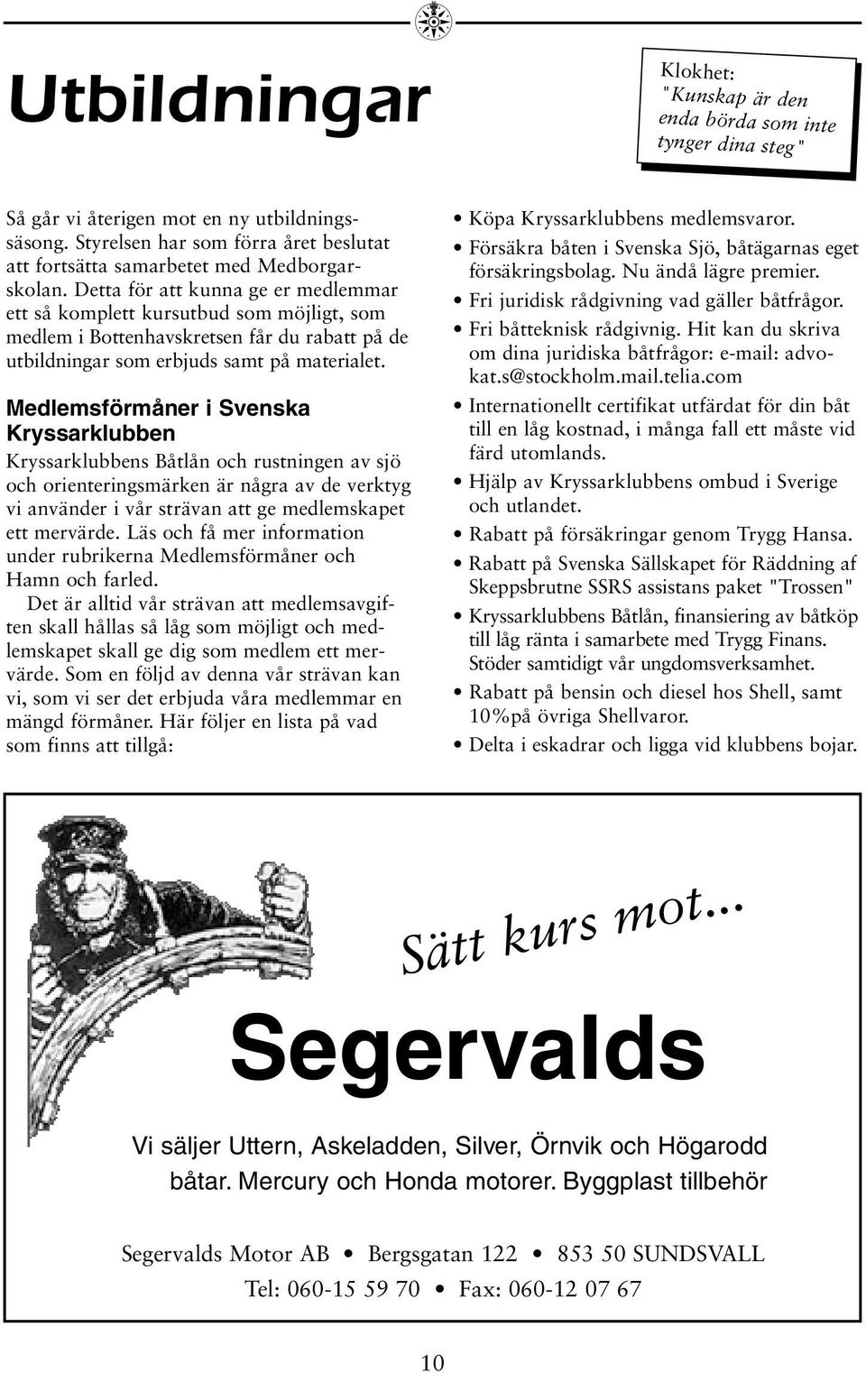 Detta för att kunna ge er medlemmar ett så komplett kursutbud som möjligt, som medlem i Bottenhavskretsen får du rabatt på de utbildningar som erbjuds samt på materialet.