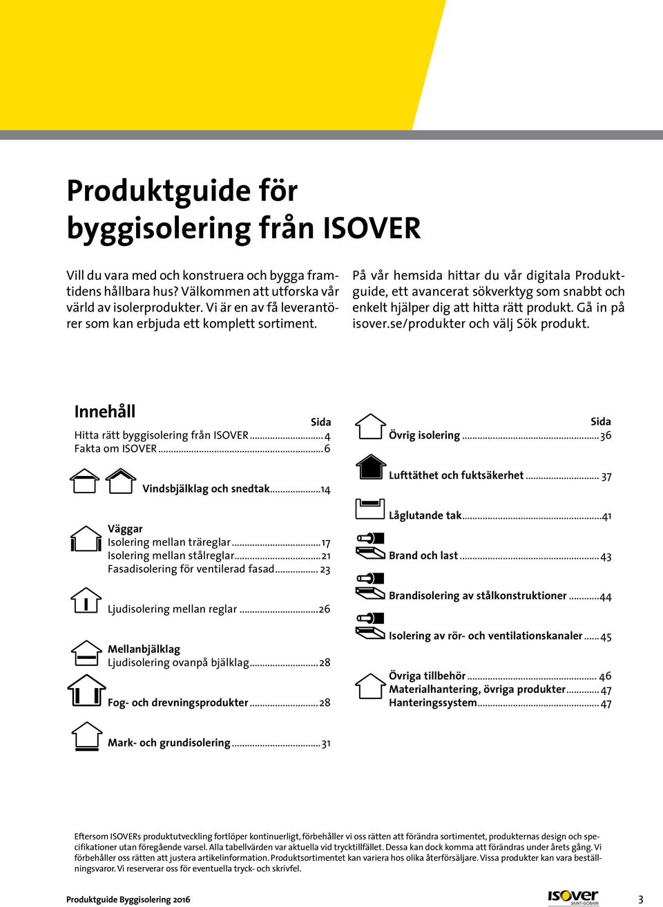 På vår hemsida hittar du vår digitala Produktguide, ett avancerat sökverktyg som snabbt och enkelt hjälper dig att hitta rätt produkt. Gå in på isover.se/produkter och välj Sök produkt.