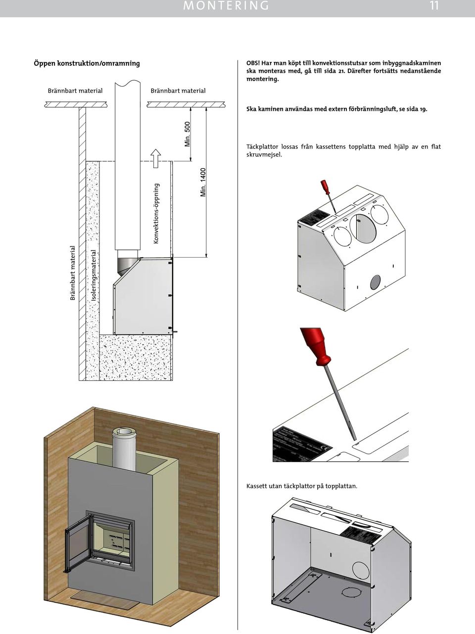 Brännbart material Isoleringsmaterial Konvektions-öppning indbygning i åben omramning 91001049 MATERIALE: VÆGT: DATO: 15-11-12 SIGN: BC STI: C:\Working Folder\Designs\\91001049.