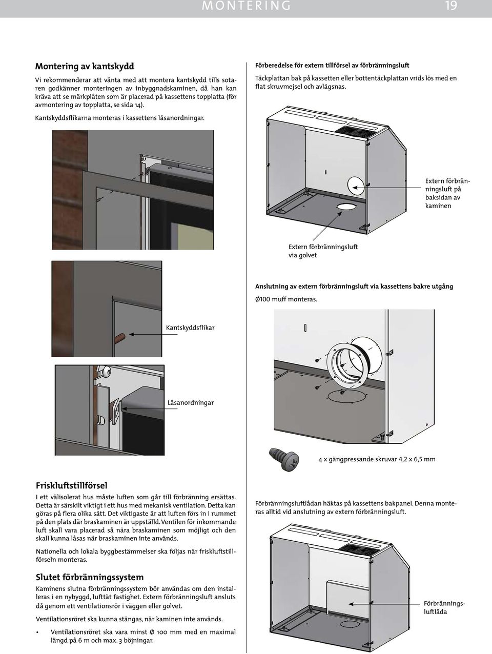 Förberedelse för extern tillförsel av förbränningsluft Täckplattan bak på kassetten eller bottentäckplattan vrids lös med en flat skruvmejsel och avlägsnas.