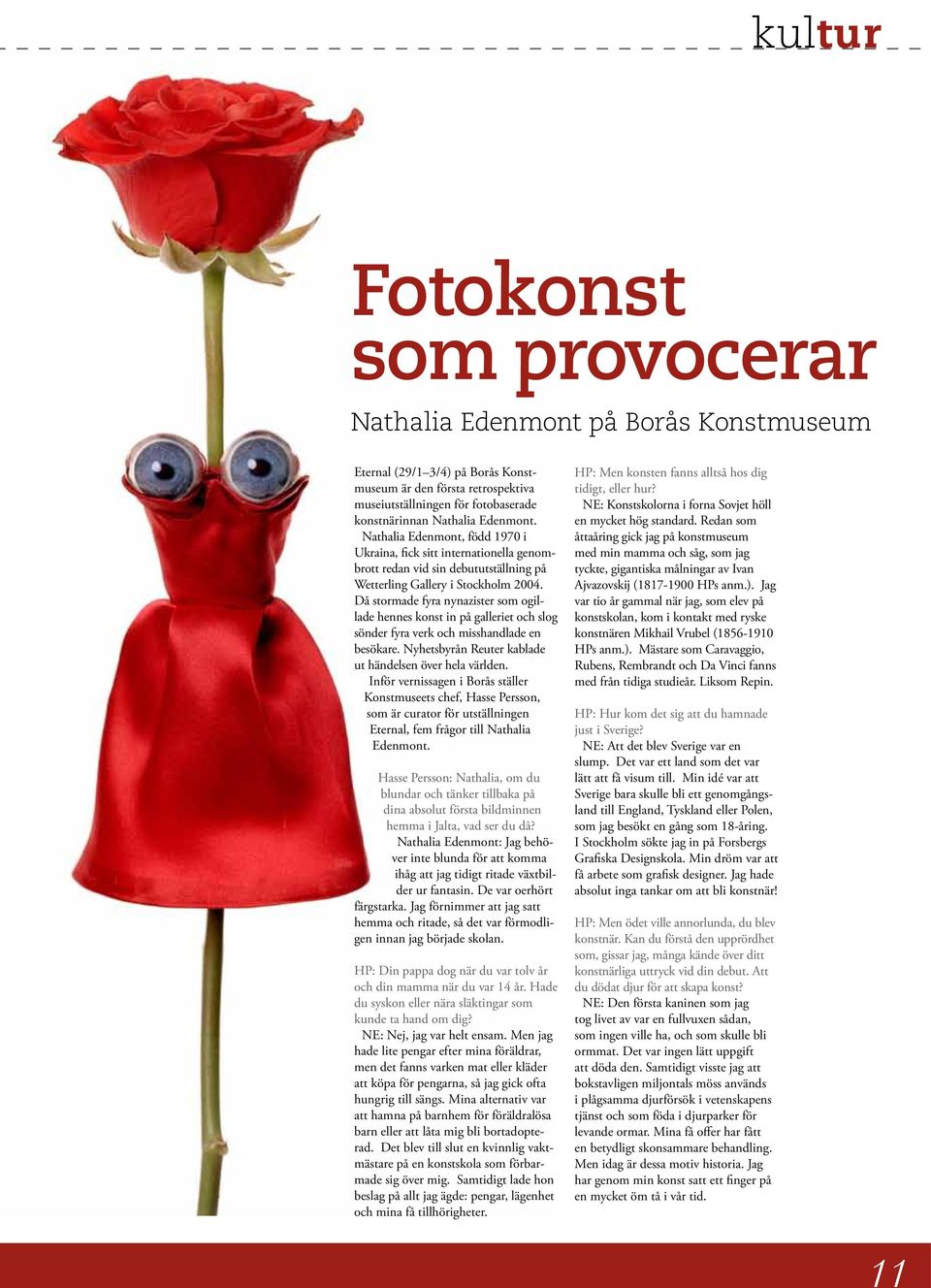Då stormade fyra nynazister som ogillade hennes konst in på galleriet och slog sönder fyra verk och misshandlade en besökare. Nyhetsbyrån Reuter kablade ut händelsen över hela världen.