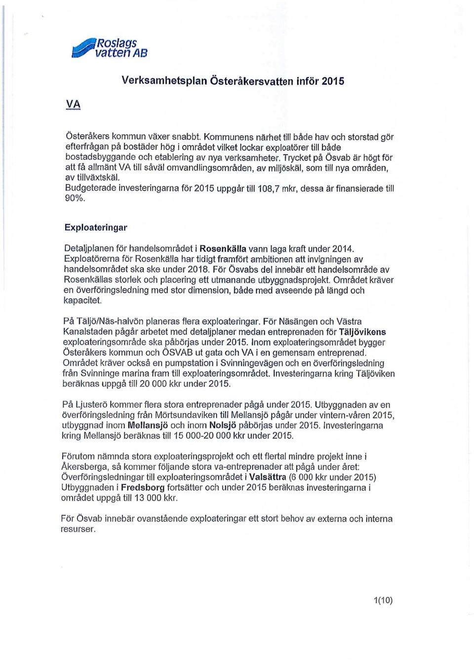 Trycket på Ösvab är högt för att få allmänt VA till såväl omvandlingsområden, av miljöskäl, som till nya områden, av tillväxtskäl.