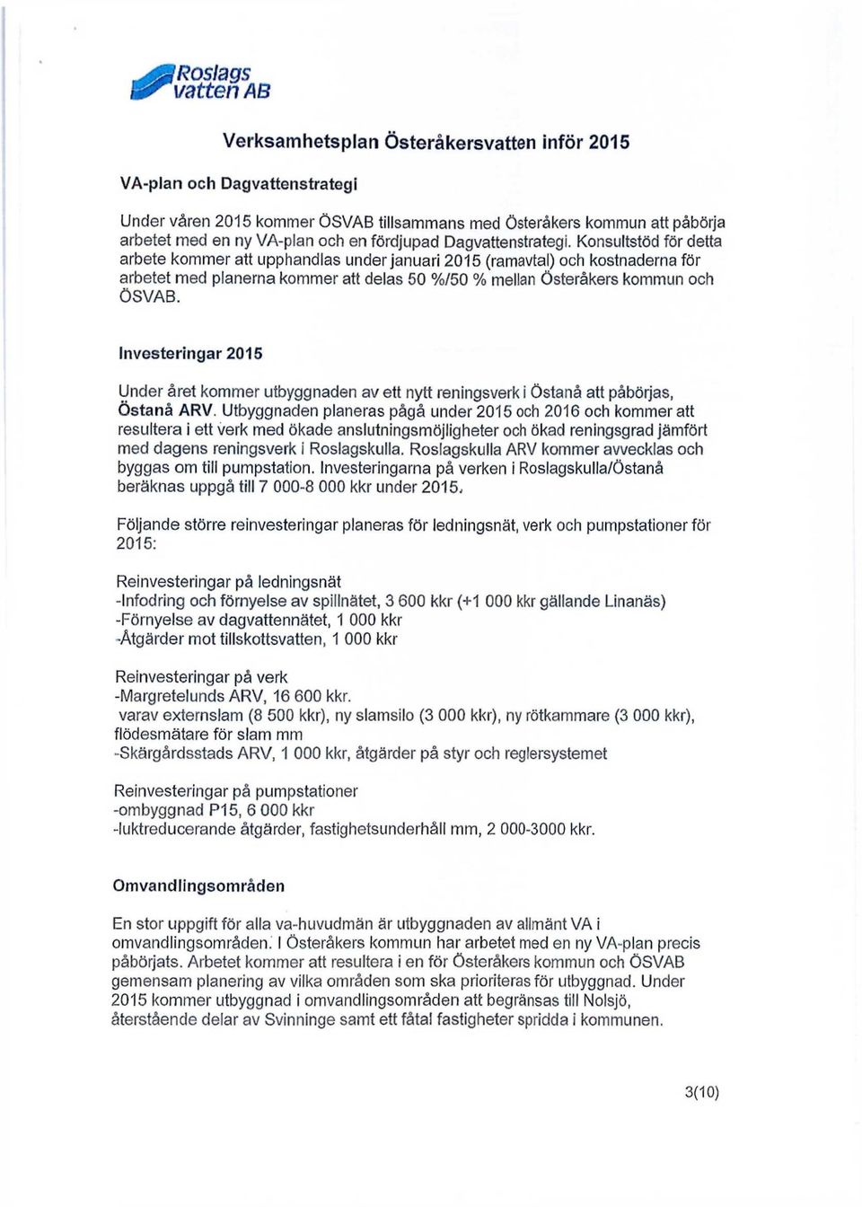Konsultstöd för detta arbete kommer att upphandlas under januari 2015 (ramavtal) och kostnaderna för arbetet med planerna kommer att delas 50 %/50 % mellan Österåkers kommun och ÖSVAB.