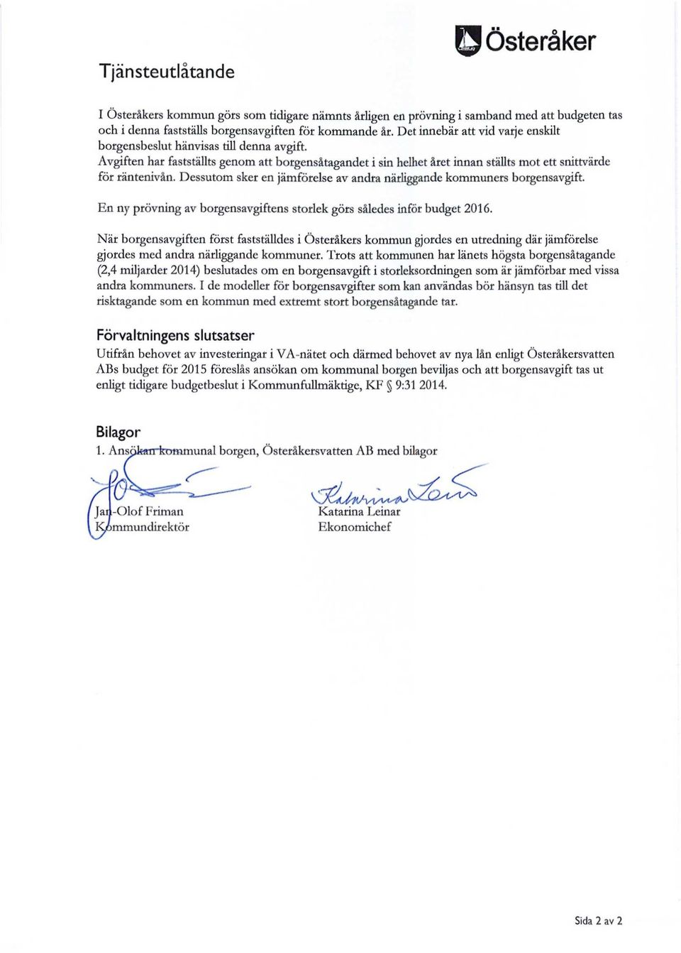 Dessutom sker en jämförelse av andra närliggande kommuners borgensavgift. En ny prövning av borgensavgiftens storlek görs således inför budget 2016.