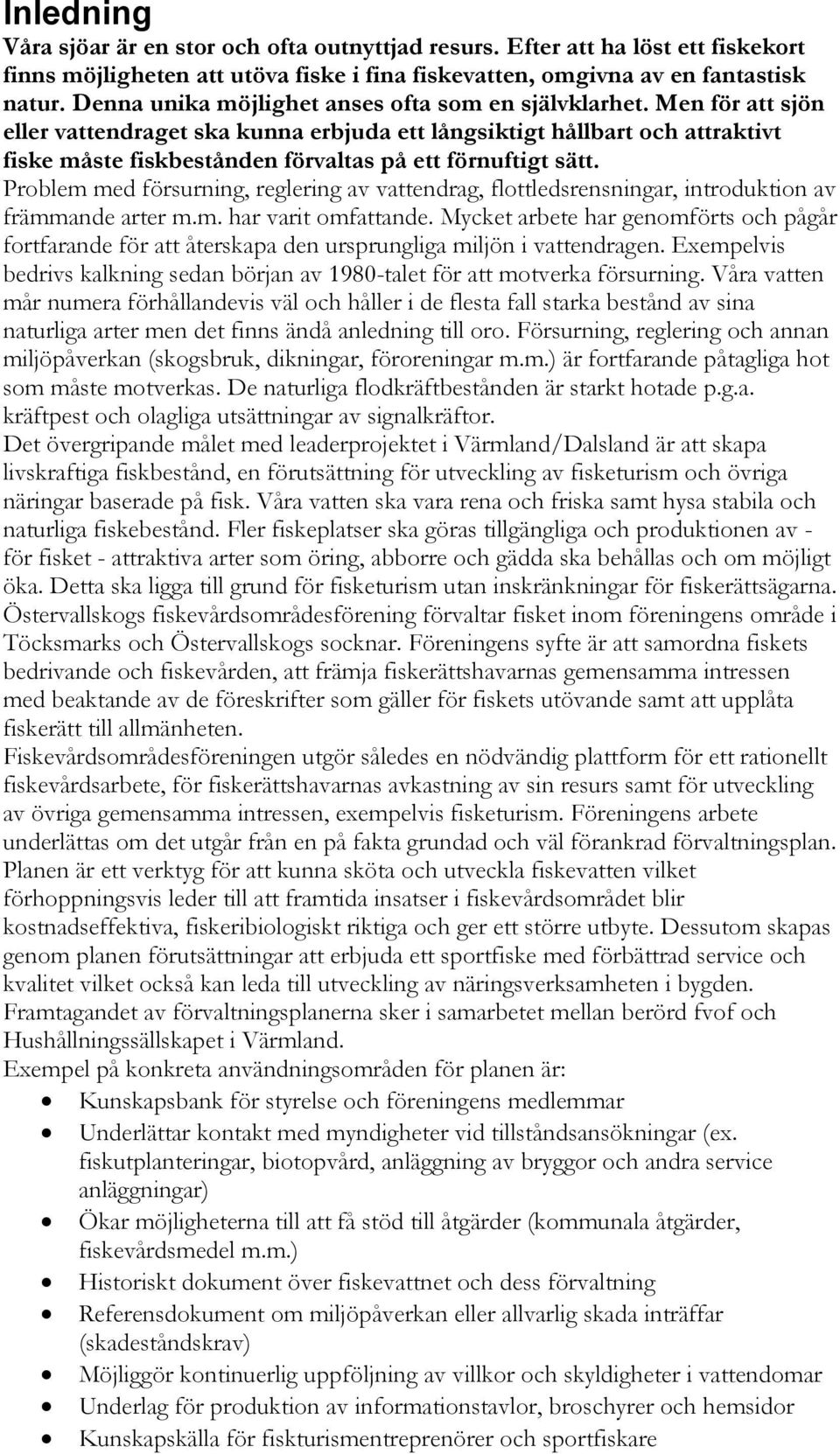 Men för att sjön eller vattendraget ska kunna erbjuda ett långsiktigt hållbart och attraktivt fiske måste fiskbestånden förvaltas på ett förnuftigt sätt.