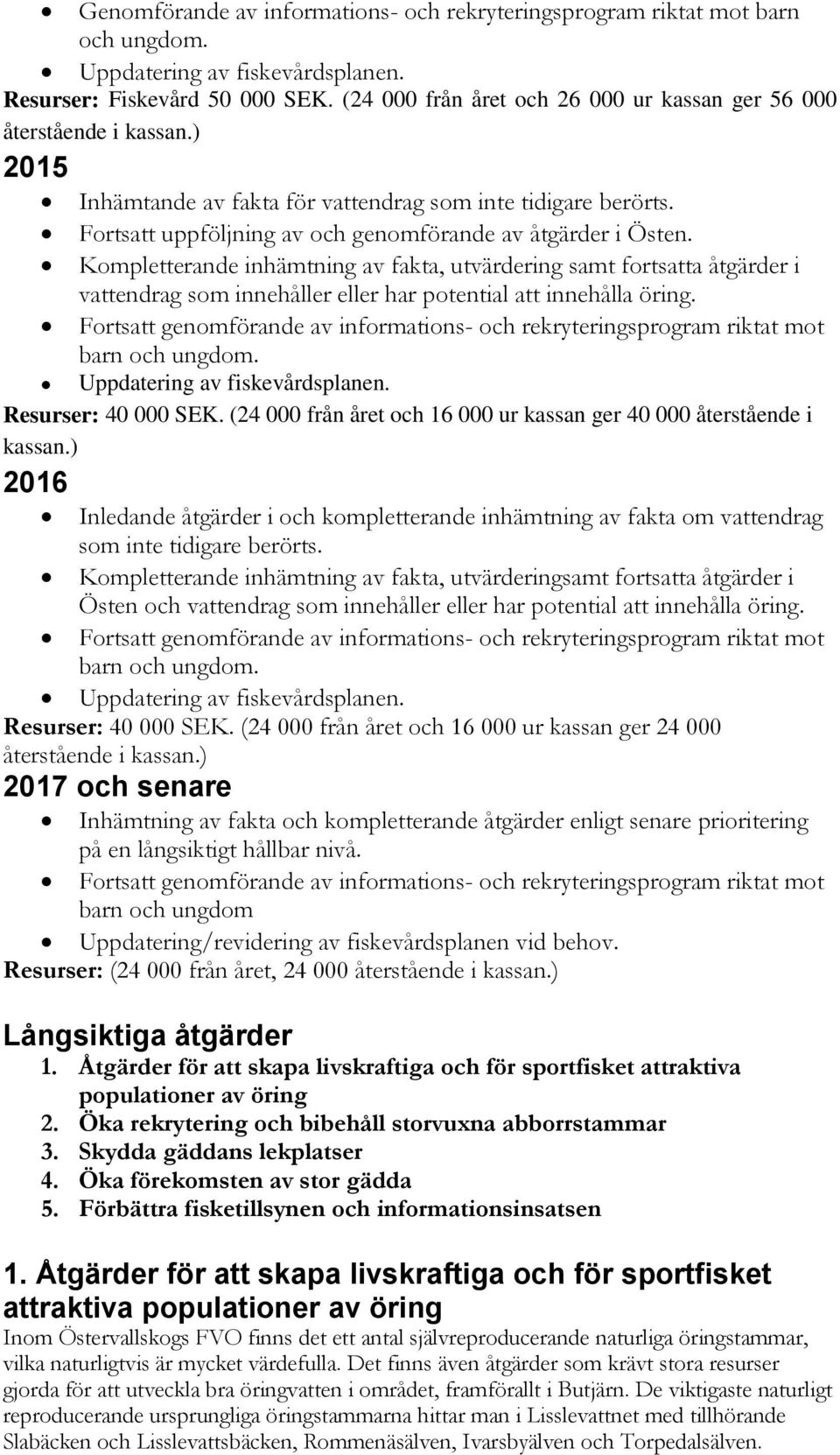 Fortsatt uppföljning av och genomförande av åtgärder i Östen.