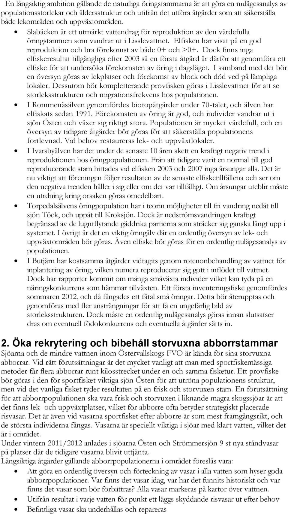 Elfisken har visat på en god reproduktion och bra förekomst av både 0+ och >0+.