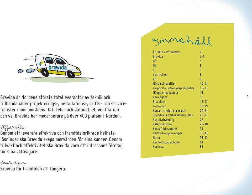 Genom tillväxt och effektivitet ska Bravida vara ett intressant företag för sina aktieägare.