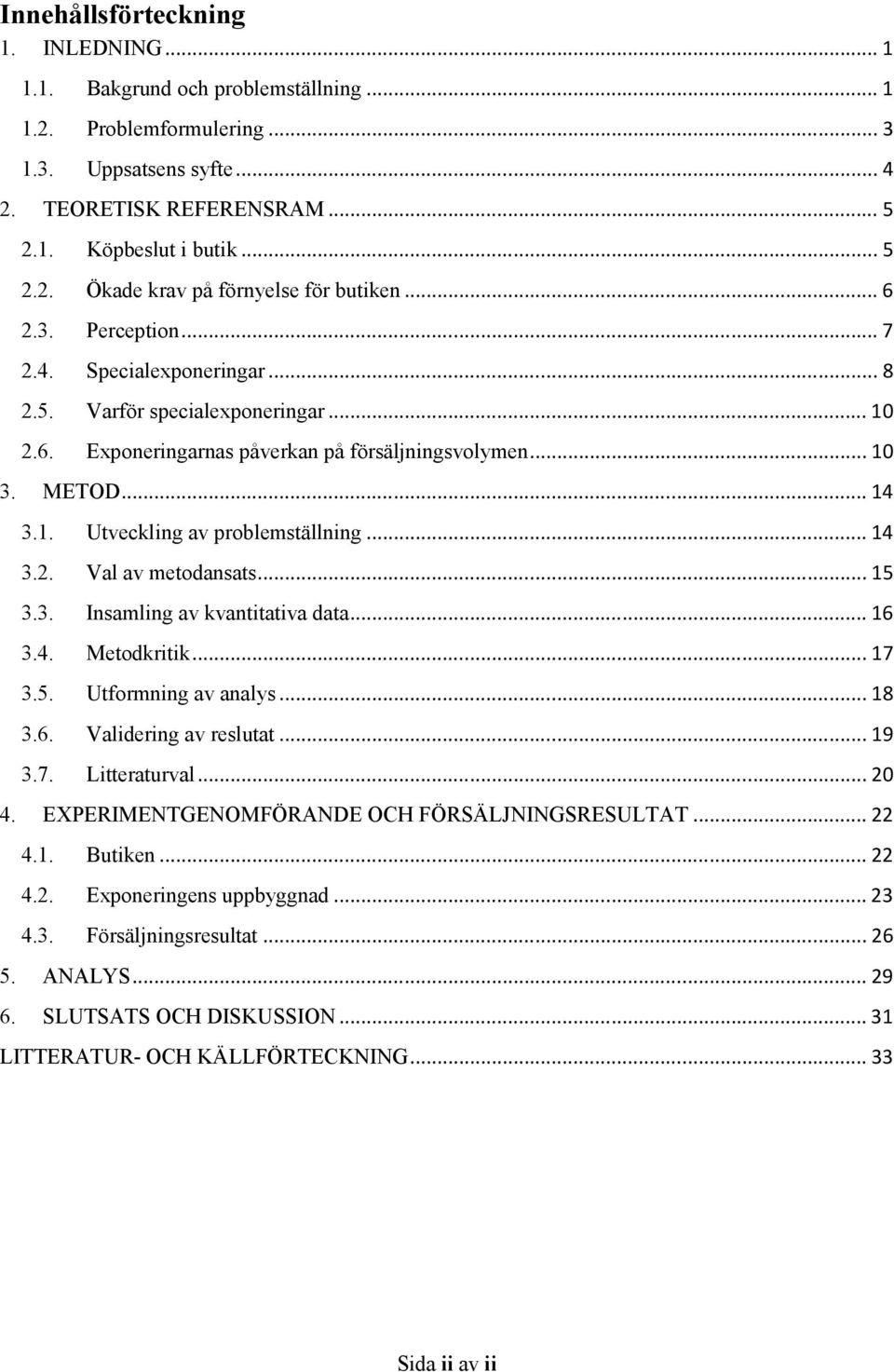 .. 14 3.2. Val av metodansats... 15 3.3. Insamling av kvantitativa data... 16 3.4. Metodkritik... 17 3.5. Utformning av analys... 18 3.6. Validering av reslutat... 19 3.7. Litteraturval... 20 4.