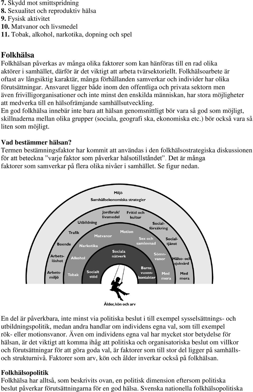 tvärsektoriellt. Folkhälsoarbete är oftast av långsiktig karaktär, många förhållanden samverkar och individer har olika förutsättningar.