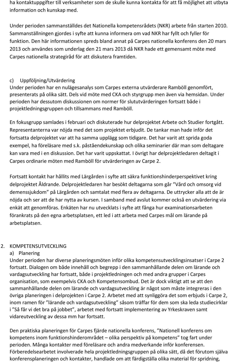 Den här informationen spreds bland annat på Carpes nationella konferens den 20 mars 2013 och användes som underlag den 21 mars 2013 då NKR hade ett gemensamt möte med Carpes nationella strategiråd