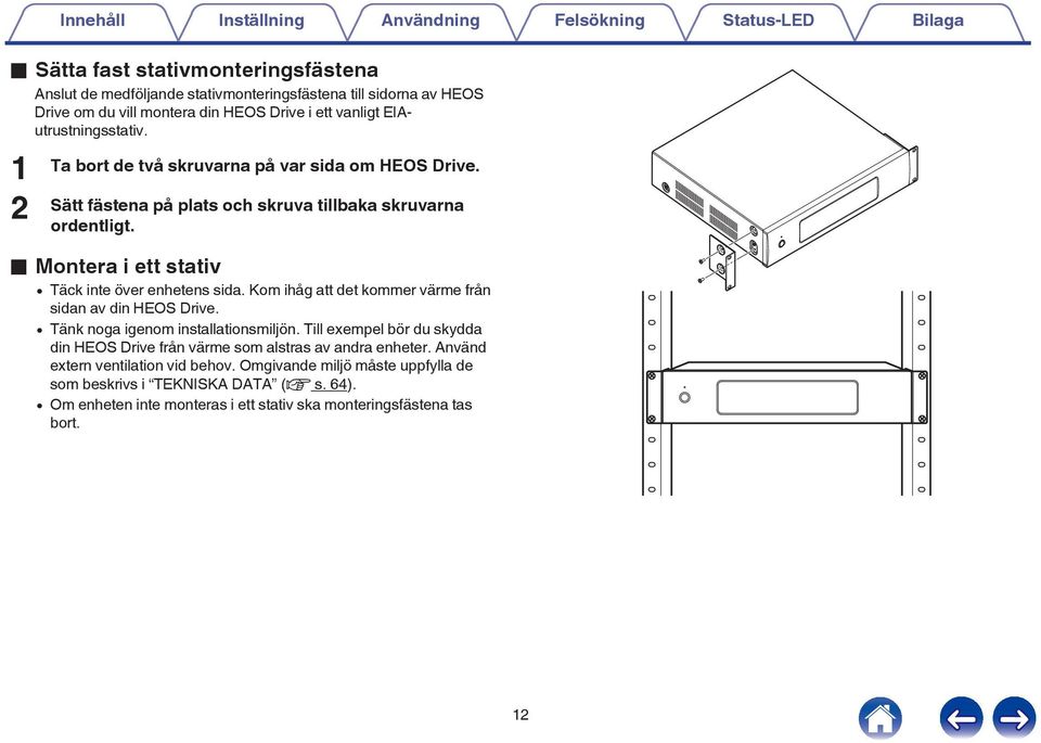 Kom ihåg att det kommer värme från sidan av din HEOS Drive. 0 Tänk noga igenom installationsmiljön.