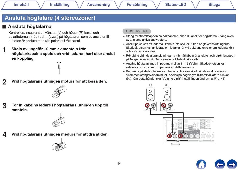 Vrid högtalaranslutningen moturs för att lossa den. OBSERVERA 0 Stäng av strömknappen på bakpanelen innan du ansluter högtalarna. Stäng även av anslutna aktiva subwoofers.