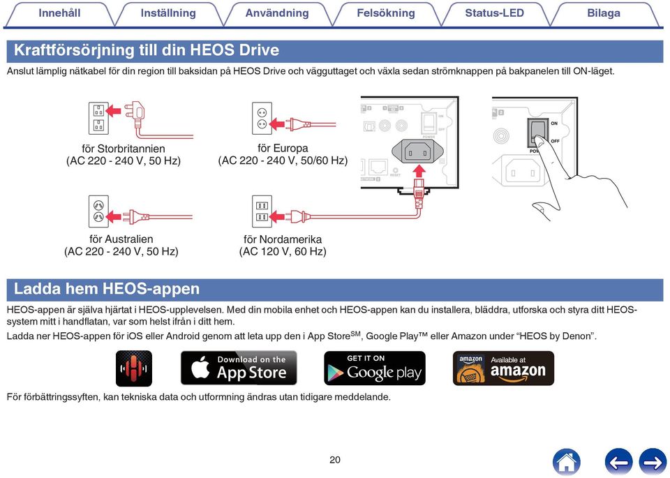 HEOS-upplevelsen. Med din mobila enhet och HEOS-appen kan du installera, bläddra, utforska och styra ditt HEOSsystem mitt i handflatan, var som helst ifrån i ditt hem.