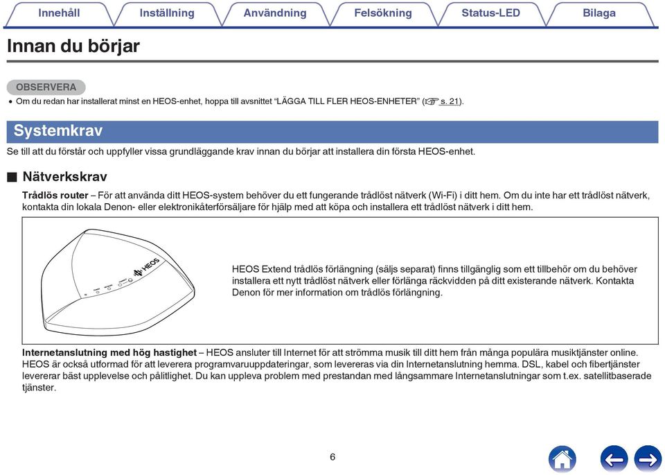 o Nätverkskrav Trådlös router För att använda ditt HEOS-system behöver du ett fungerande trådlöst nätverk (Wi-Fi) i ditt hem.