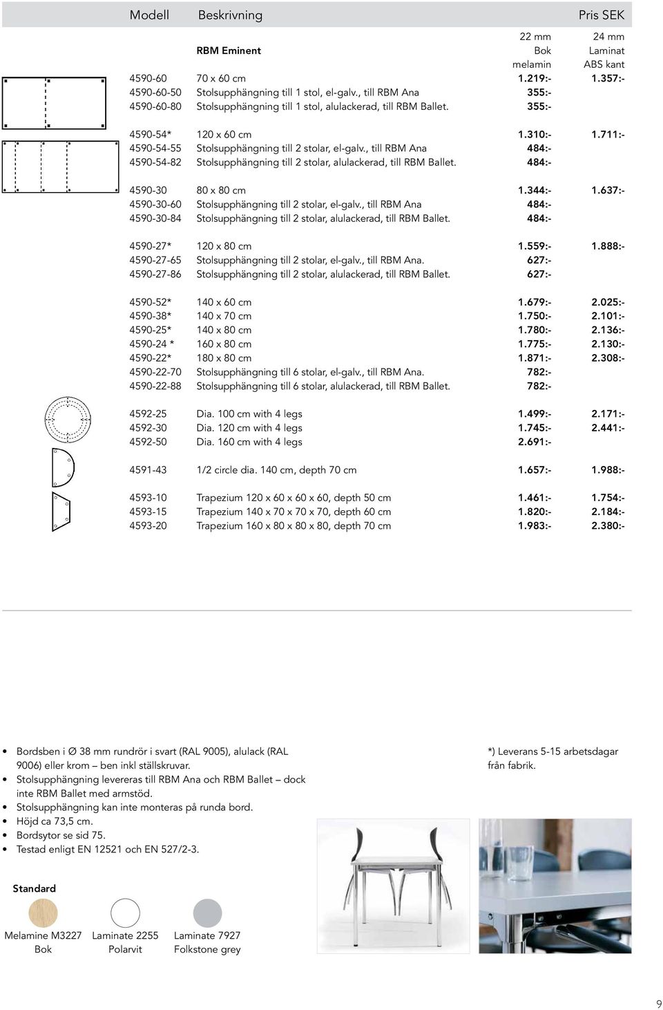 , till RBM Ana Stolsupphängning till 2 stolar, alulackerad, till RBM Ballet. 1.310:- 484:- 484:- 1.711:- 4590-30 4590-30-60 4590-30-84 80 x 80 cm Stolsupphängning till 2 stolar, el-galv.