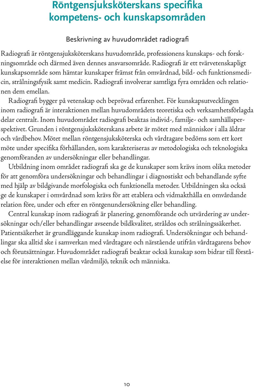 Radiografi involverar samtliga fyra områden och relationen dem emellan. Radiografi bygger på vetenskap och beprövad erfarenhet.