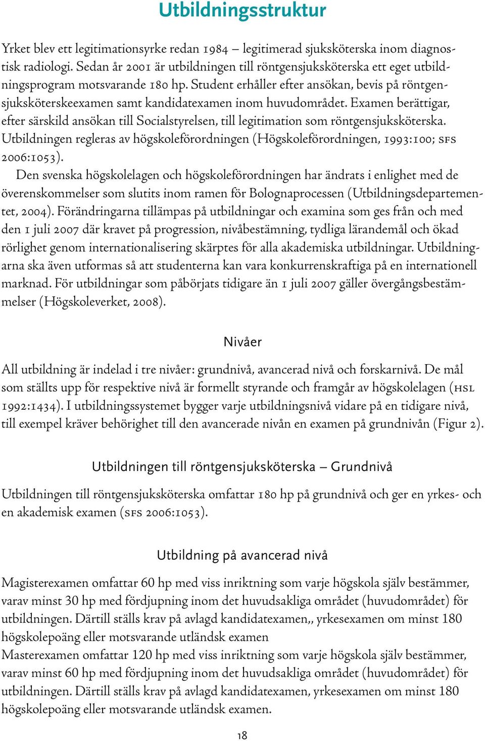 Student erhåller efter ansökan, bevis på röntgensjuksköterskeexamen samt kandidatexamen inom huvudområdet.