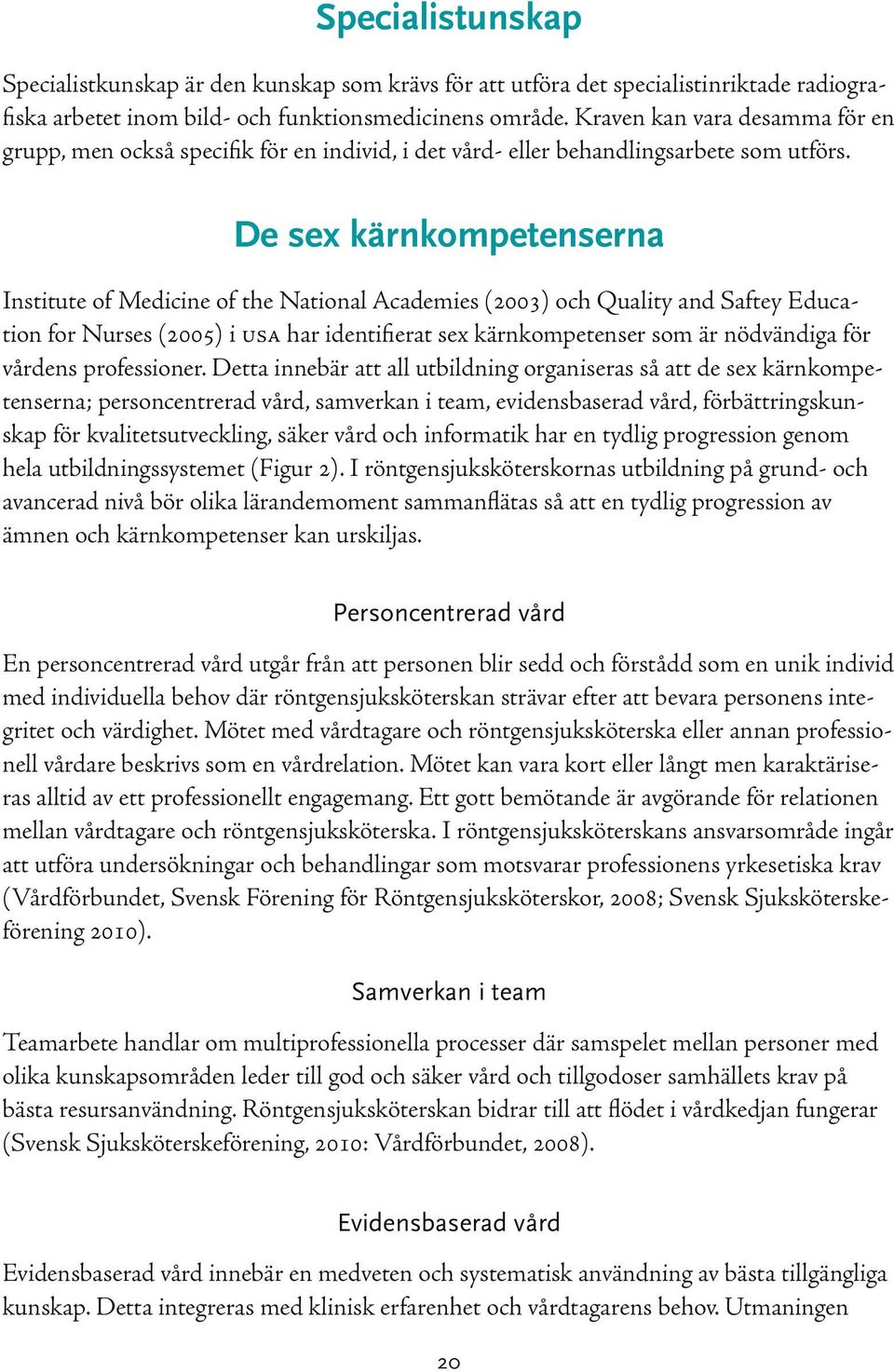 De sex kärnkompetenserna Institute of Medicine of the National Academies (2003) och Quality and Saftey Education for Nurses (2005) i usa har identifierat sex kärnkompetenser som är nödvändiga för