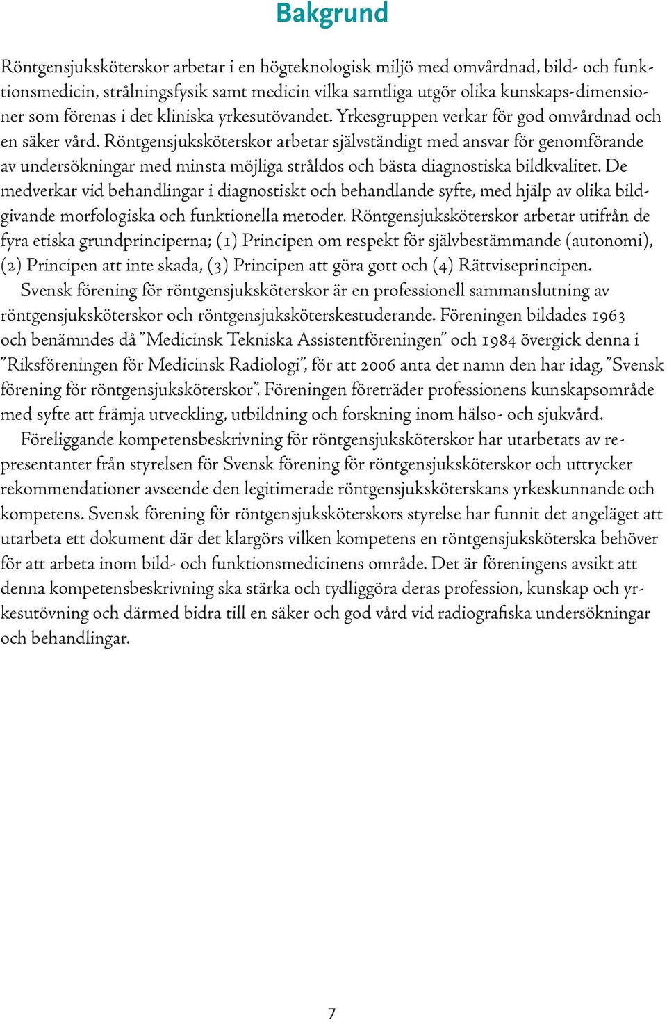 Röntgensjuksköterskor arbetar självständigt med ansvar för genomförande av undersökningar med minsta möjliga stråldos och bästa diagnostiska bildkvalitet.