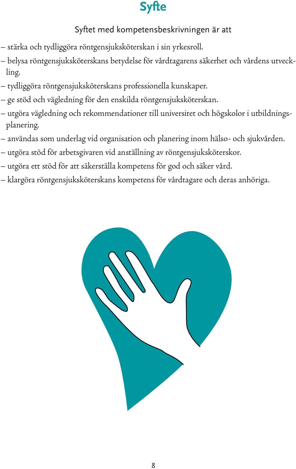 ge stöd och vägledning för den enskilda röntgensjuksköterskan. utgöra vägledning och rekommendationer till universitet och högskolor i utbildningsplanering.