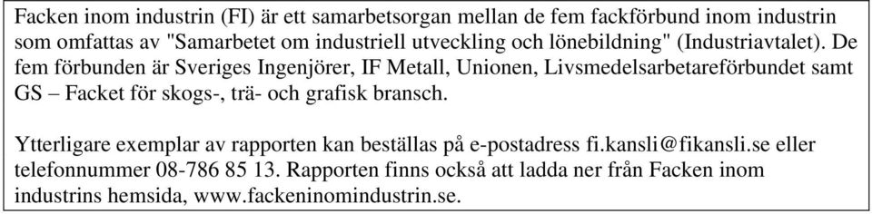 De fem förbunden är Sveriges Ingenjörer, IF Metall, Unionen, Livsmedelsarbetareförbundet samt GS Facket för skogs-, trä- och grafisk