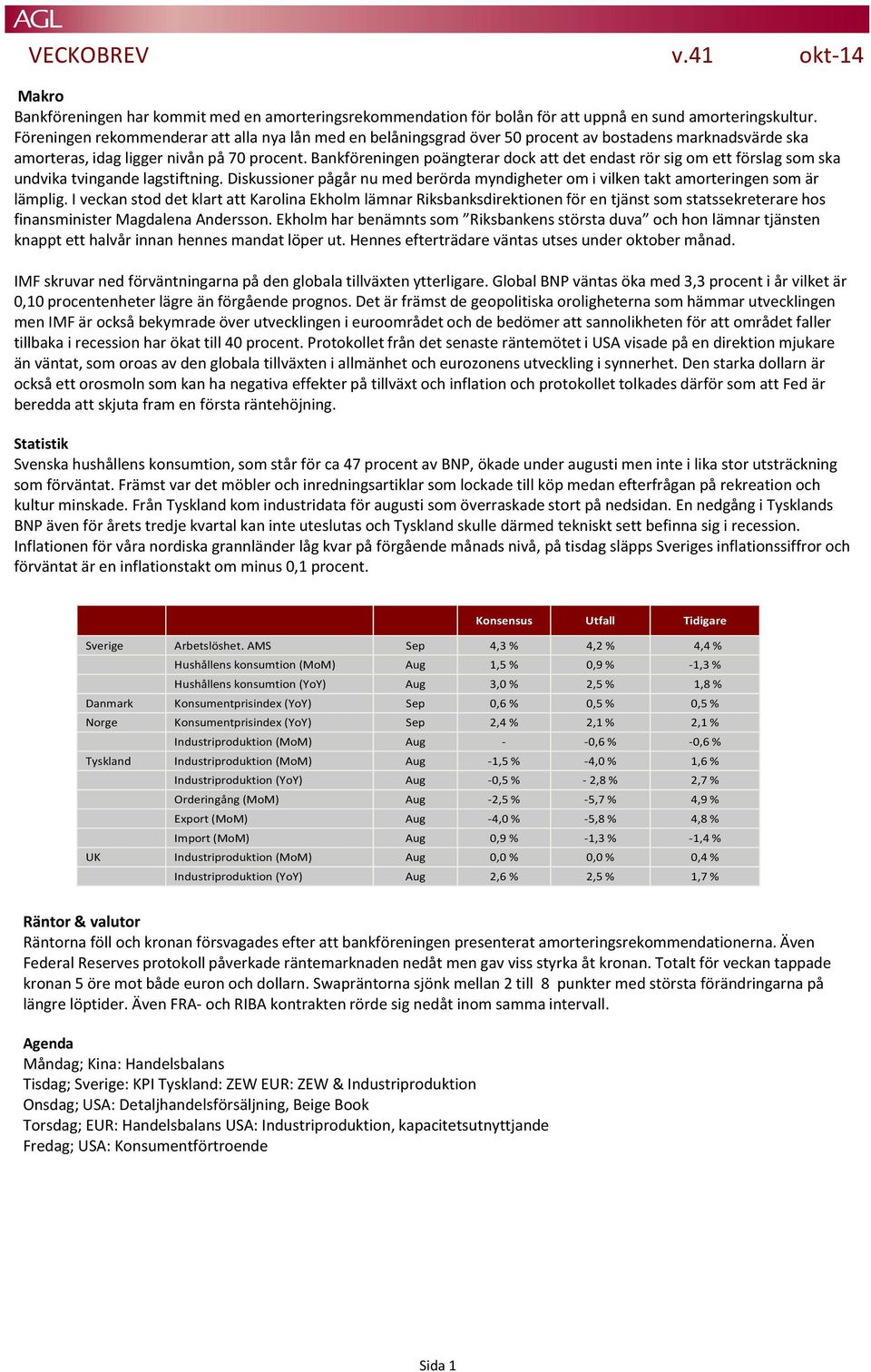 Bankföreningen poängterar dock att det endast rör sig om ett förslag som ska undvika tvingande lagstiftning. Diskussioner pågår nu med berörda myndigheter om i vilken takt amorteringen som är lämplig.