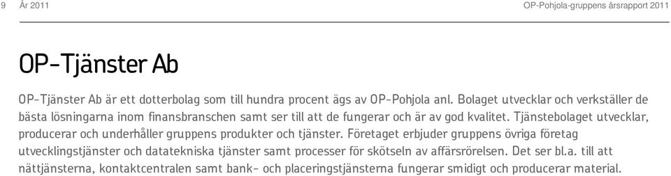 Tjänstebolaget utvecklar, producerar och underhåller gruppens produkter och tjänster.
