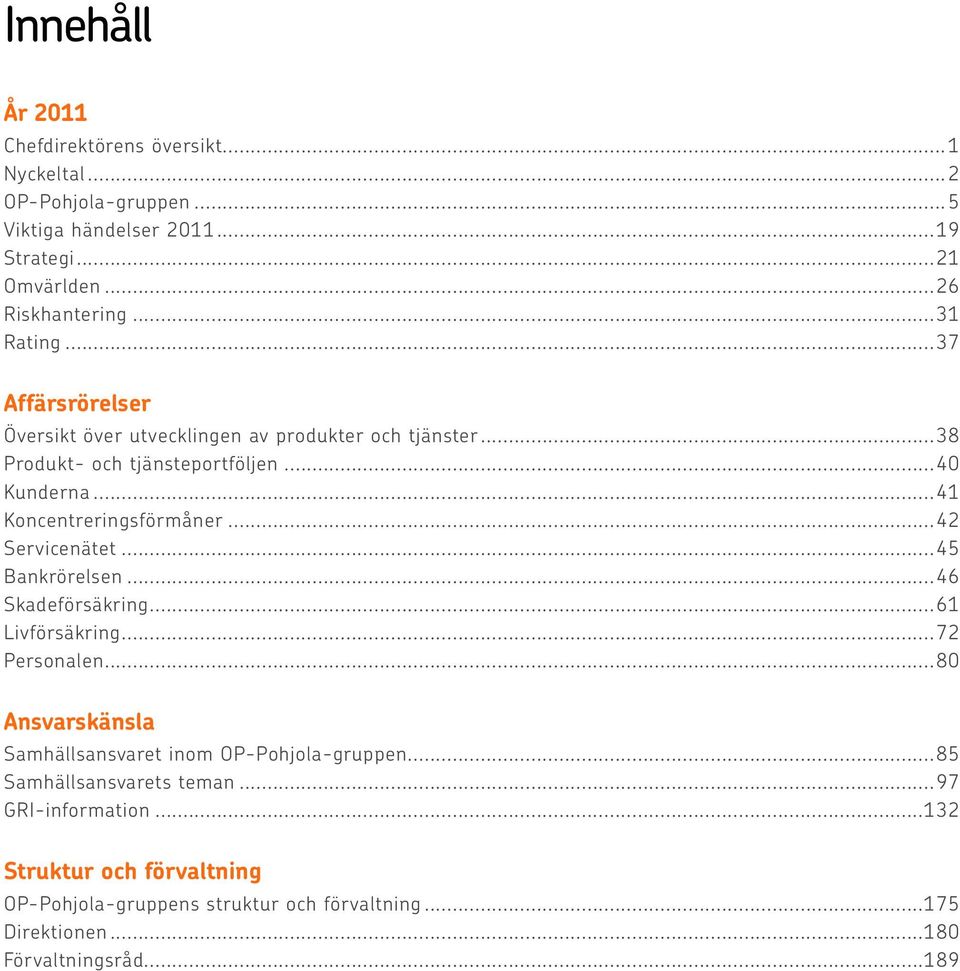 ..41 Koncentreringsförmåner...42 Servicenätet...45 Bankrörelsen...46 Skadeförsäkring...61 Livförsäkring...72 Personalen.