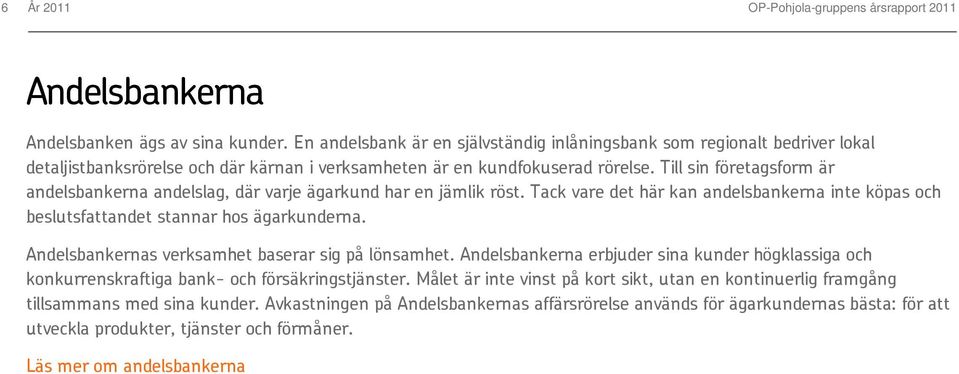 Till sin företagsform är andelsbankerna andelslag, där varje ägarkund har en jämlik röst. Tack vare det här kan andelsbankerna inte köpas och beslutsfattandet stannar hos ägarkunderna.