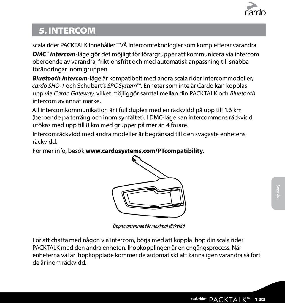 Bluetooth intercom-läge är kompatibelt med andra scala rider intercommodeller, cardo SHO-1 och Schubert s SRC-System.