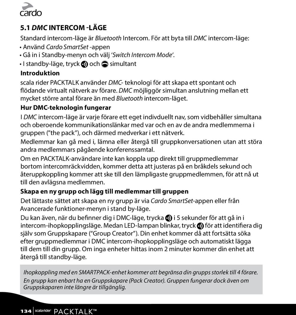 DMC möjliggör simultan anslutning mellan ett mycket större antal förare än med Bluetooth intercom-läget.