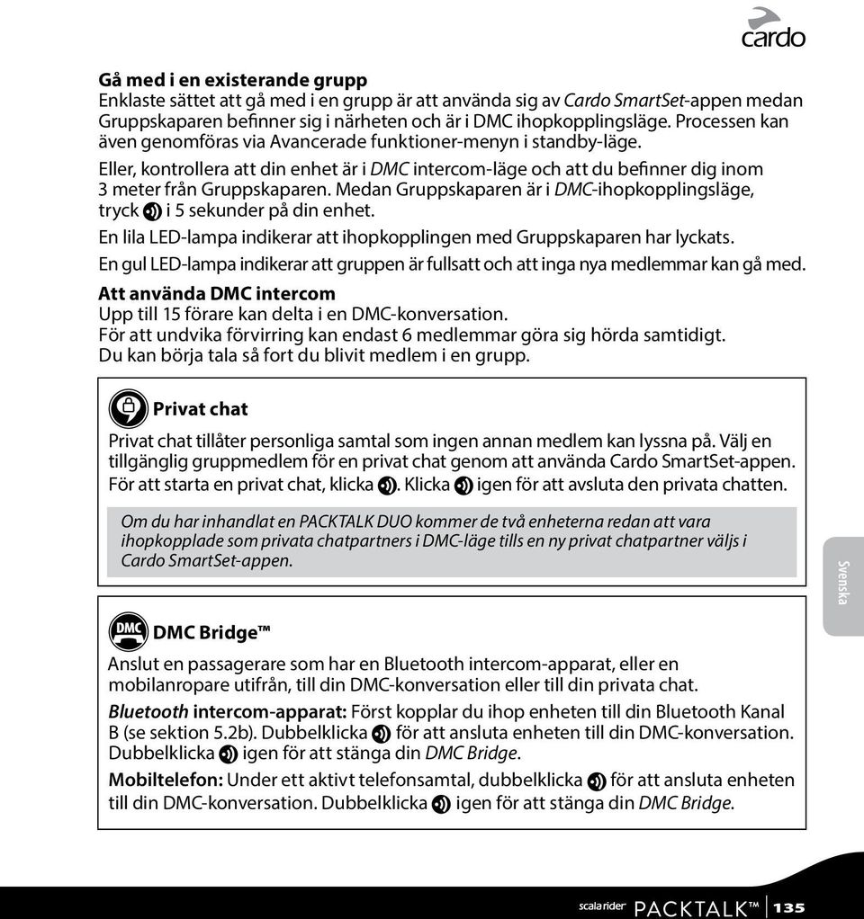 Medan Gruppskaparen är i DMC-ihopkopplingsläge, tryck v i 5 sekunder på din enhet. En lila LED-lampa indikerar att ihopkopplingen med Gruppskaparen har lyckats.