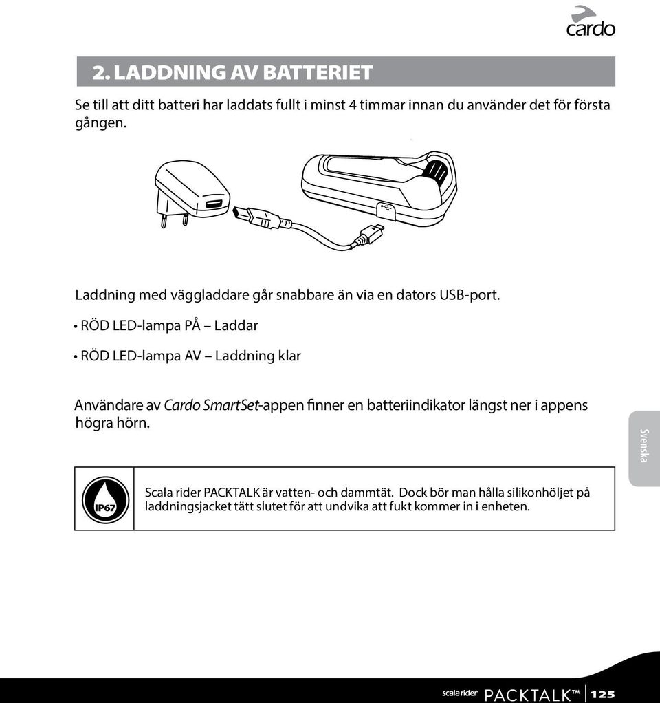 RÖD LED-lampa PÅ Laddar RÖD LED-lampa AV Laddning klar Användare av Cardo SmartSet-appen finner en batteriindikator längst ner