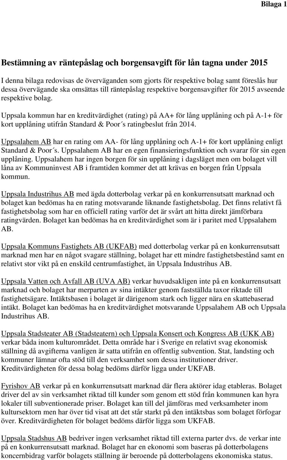 Uppsala kommun har en kreditvärdighet (rating) på AA+ för lång upplåning och på A-1+ för kort upplåning utifrån Standard & Poor s ratingbeslut från 2014.